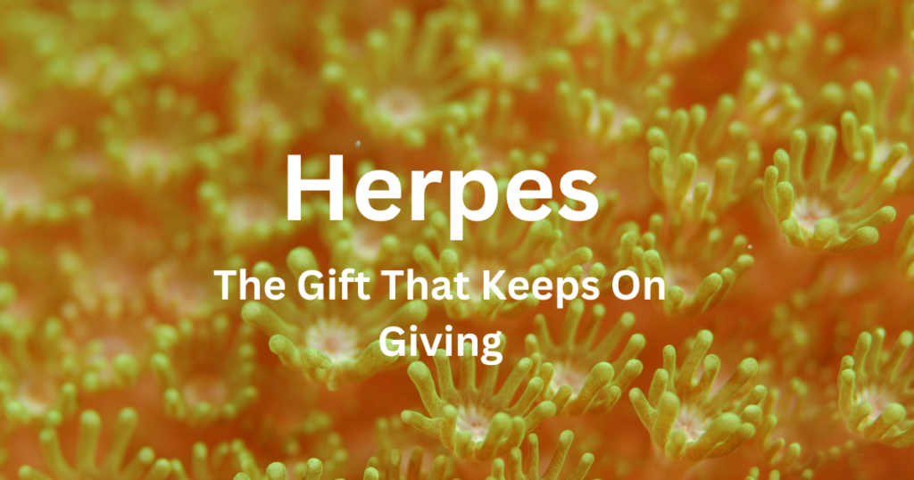 The words Herpes the gift that keeps on giving in white lettering in the center of a yellow orange background of Herpes virus. This is the blog graphic for blog post 6 essential things you need to know about herpes for awomansoutlook.com.