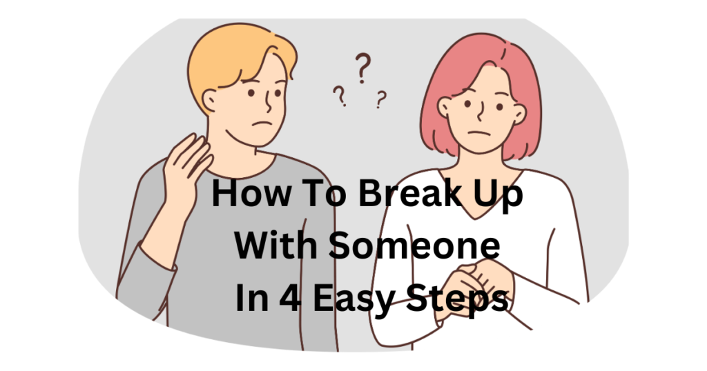 Graphic of a male and female couple standing side by side. Three question marks make a triangle between them. The male has a wondering look on his face. Whereas the female is frowning while wringing her hands. The words how to break up with someone in 4 easy steps are transposed on the bottom of the graphic. Graphic for post how to break up with someone in 4 easy steps from awomansoutlook.com